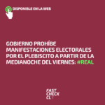 Gobierno prohíbe manifestaciones electorales por el plebiscito a partir de la medianoche del viernes: #Real