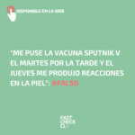 “Me puse la vacuna Sputnik v el martes por la tarde y el jueves me produjo reacciones en la piel”: #Falso