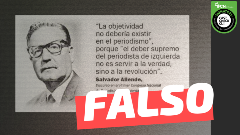 Read more about the article Salvador Allende: “La objetividad no debería existir en el periodismo”, porque “el deber supremo del periodista de izquierda no es servir a la verdad sino a la revolución”: #Falso