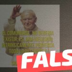 Papa Juan Pablo II: “El comunismo no debería existir; es una ideología intrínsicamente perversa, todo lo destruye y corrompe”: #Falso