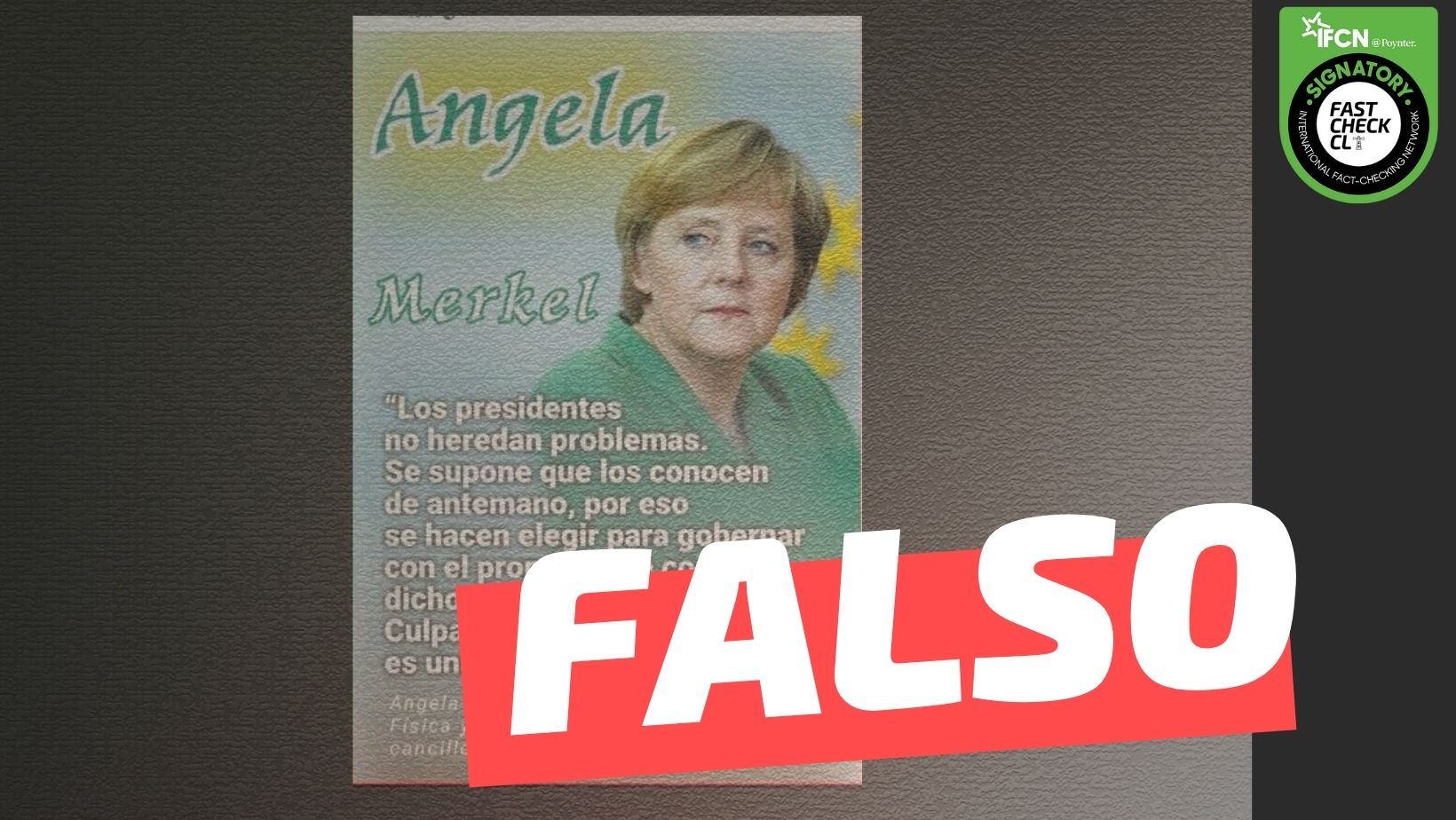 You are currently viewing Angela Merkel: “Los presidentes no heredan problemas. Se supone que los conocen de antemano, por eso se hacen elegir para gobernar con el propósito de corregir esos problemas, culpar a los predecesores es una salida fácil y mediocre”: #Falso