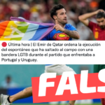 “El Emir de Qatar ordena la ejecución del espontáneo que ha saltado al campo de juego con una bandera LGBT durante el partido de Portugal y Uruguay”: #Falso
