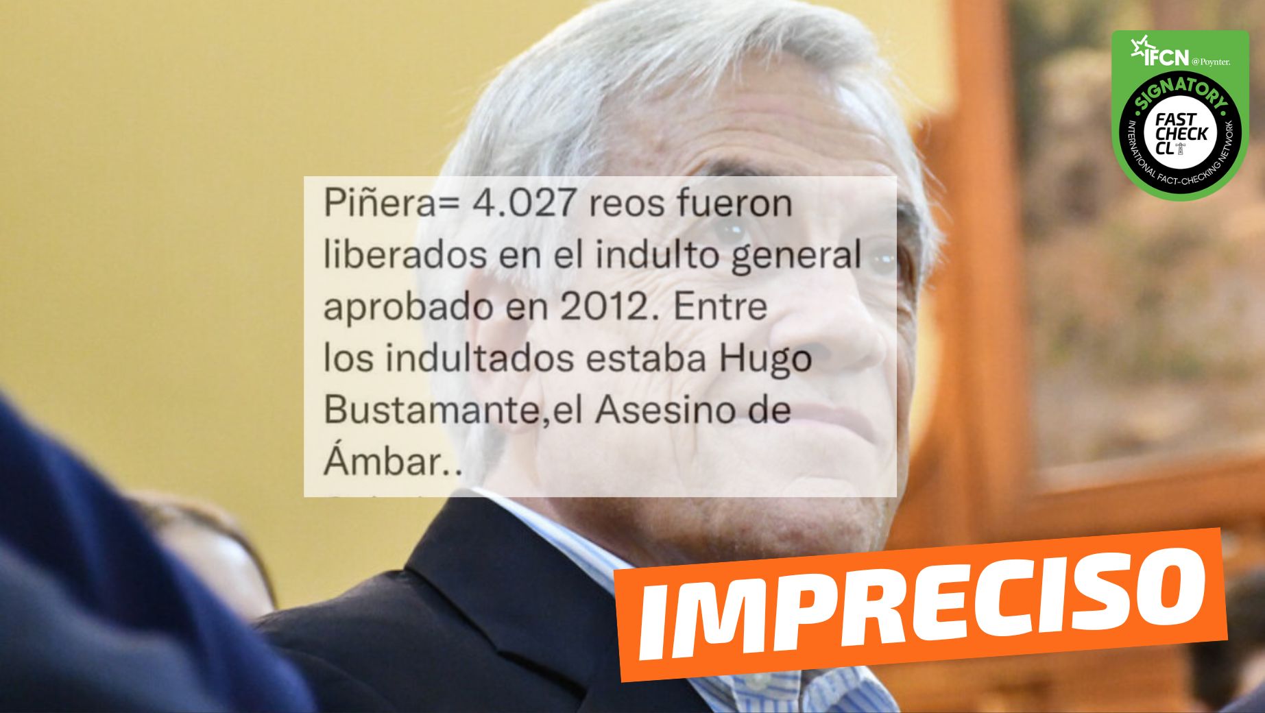 You are currently viewing “Piñera: 4 mil reos fueron liberados en el indulto general aprobado en 2012. Entre ellos, el asesino de Ámbar”: #Impreciso