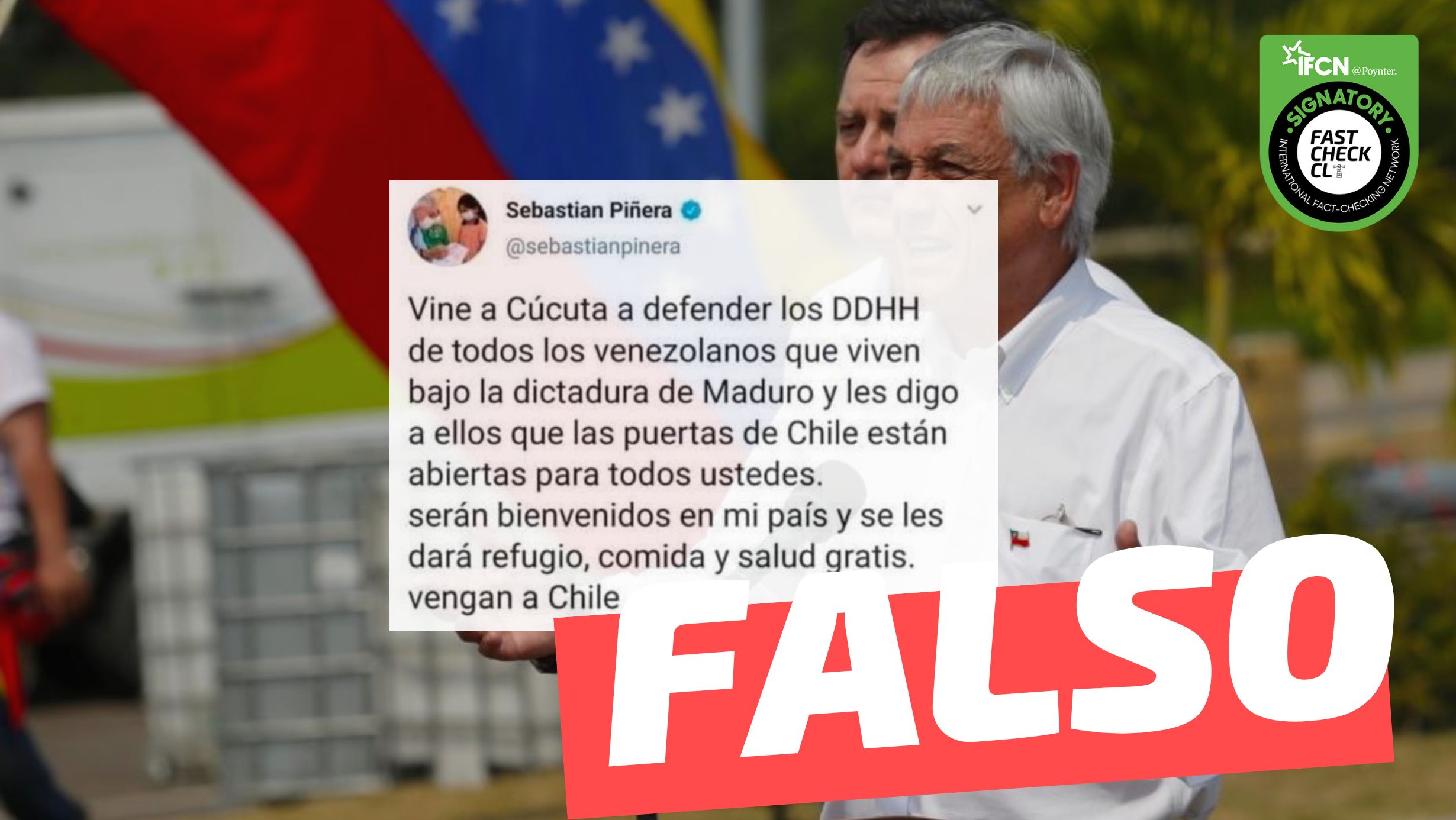 You are currently viewing Tuit de Sebastián Piñera: “Vine a Cúcuta a defender los DDHH de todos los venezolanos (…) serán bienvenidos en mi país y se les dará refugio, comida y salud gratis”: #Falso