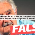 José “Pepe” Mujica: “El peor enemigo de un pobre es otro pobre que se cree rico y defiende a quien los hace pobres a ambos”: #Falso